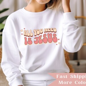 Christian Sweatshirt Crewneck All You Need is Jesus Crewneck Sweatshirt Jesus Sweater Christian Girl Sweatshirt Gift for Christian Gifts