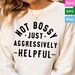May include: White sweatshirt with black text that reads "Not Bossy Just Aggressively Helpful".