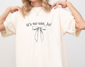 It's No Use Jo Comfort Colors Little Women Jo and Laurie Scene Quote Literary Gift Bookish Gift Little Women Gift Jo March Oversized Shirt