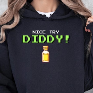 Fun, &quot;Nice Try Diddy&quot; 8-bit hoodie, P Diddy, Puff Daddy, Puffy, The Diddler, Baby Oil, Lube, 50 Cent Gift Hoodie for Him, Her, Men Women