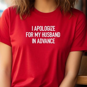 Fun, &quot;I Apologize for My Husband in Advance&quot;  T-Shirt,  Shirt, Gift Shirt for her, wife, married couple, marriage