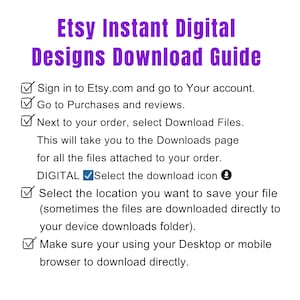 May include: A white page with purple text providing a guide for downloading digital designs from Etsy. Instructions include signing in, going to purchases, selecting download files, and selecting the download icon. The guide is for digital downloads.