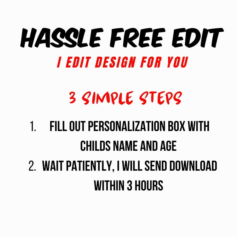 Pu&ograve; includere: Hassle Free Edit: Modifico il design per te. 3 semplici passaggi: 1. Compila la casella di personalizzazione con il nome e l'et&agrave; del bambino. 2. Attendi pazientemente, ti invier&ograve; il download entro 3 ore.