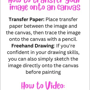 May include: White background with pink text that reads "How to transfer your image onto an canvas." Instructions include using transfer paper or freehand drawing. A link to a video is also provided.