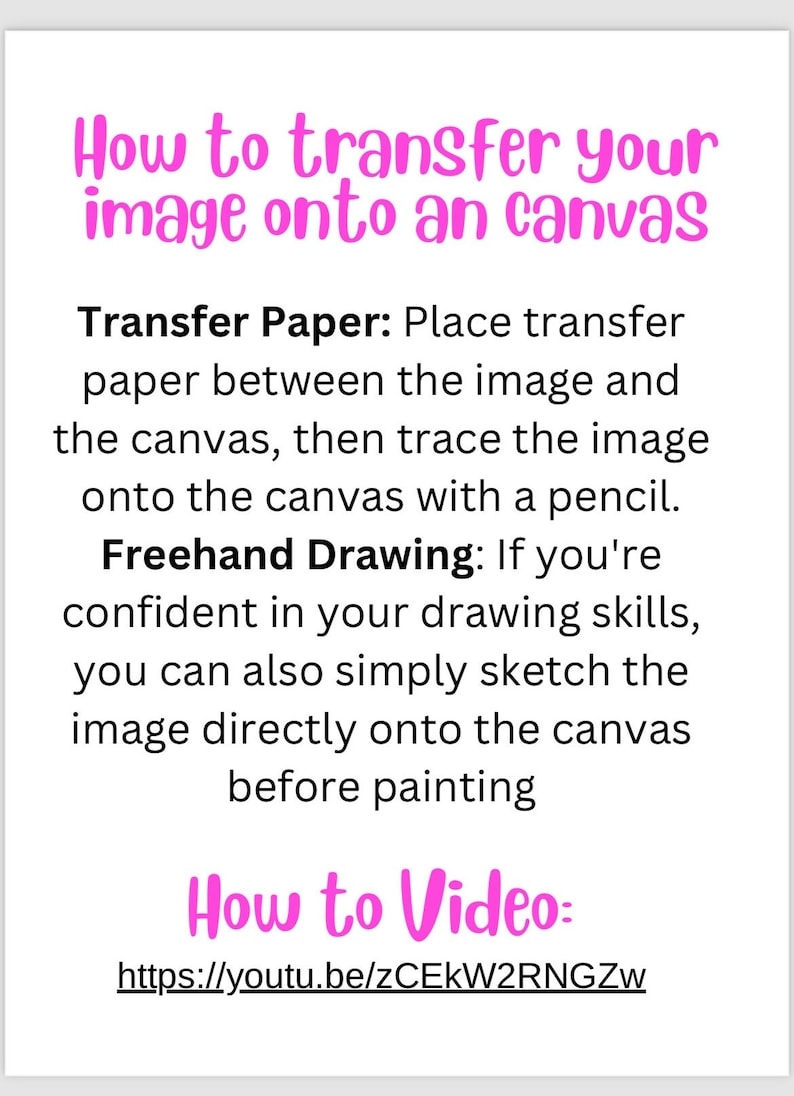 May include: White background with pink text that reads "How to transfer your image onto an canvas." Instructions include using transfer paper or freehand drawing. A link to a video is also provided.