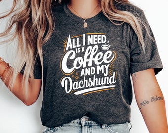 All I Need Is A Coffee And My Dachshund Shirt - Fun Quote T-Shirt for Dog Moms & Dads - Comfy Weekend Wear - Thoughtful Gift for Pet Lovers