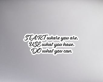 May include: A motivational quote on a white background: "START where you are. USE what you have. DO what you can."