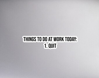 May include: A white laptop with a black sticker that says "Things to do at work today: 1. Quit"
