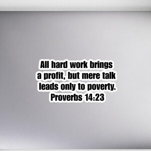 May include: A black and white sticker with the text "All hard work brings a profit, but mere talk leads only to poverty. Proverbs 14:23"