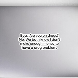May include: A sticker with a humorous quote about drugs and money. The text reads: "Boss: Are you on drugs? Me: We both know I don't make enough money to have a drug problem."