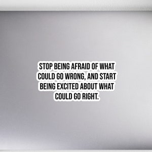 May include: A motivational quote on a white background: "Stop being afraid of what could go wrong, and start being excited about what could go right."