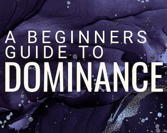 BEGINNERS GUIDE to DOMINANCE - improve your domme mindset with this guide to effectively seize control in your D/s relationship.