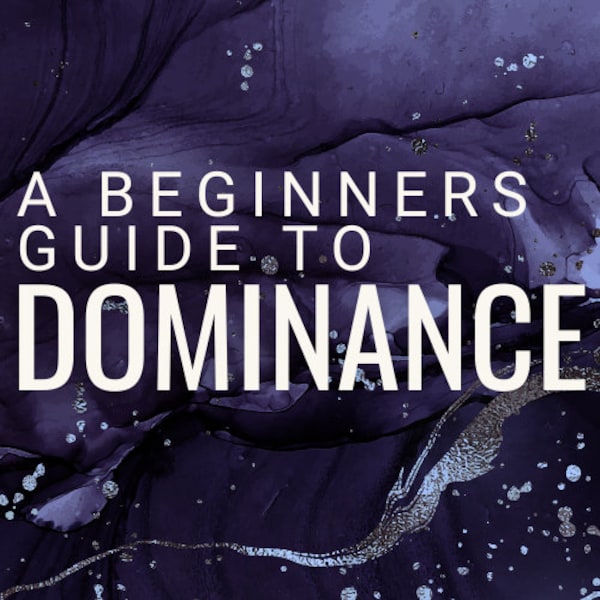 BEGINNERS GUIDE to DOMINANCE - improve your domme mindset with this guide to effectively seize control in your D/s relationship.