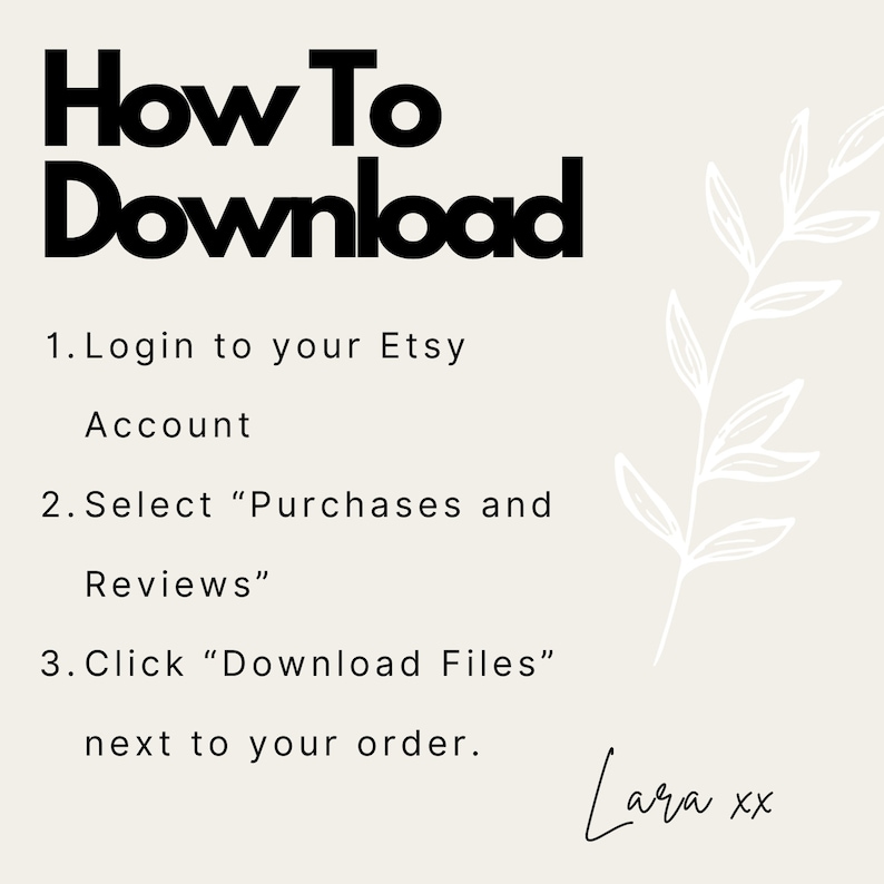 Puede incluir: Un fondo blanco con texto negro que explica c&oacute;mo descargar archivos de Etsy. El texto dice: "How To Download 1. Login to your Etsy Account 2. Select "Purchases and Reviews" 3. Click "Download Files" next to your order. Lara xx"