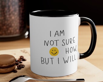 Funny phrase mug "I am not sure how, but I will." Inspiration mug.