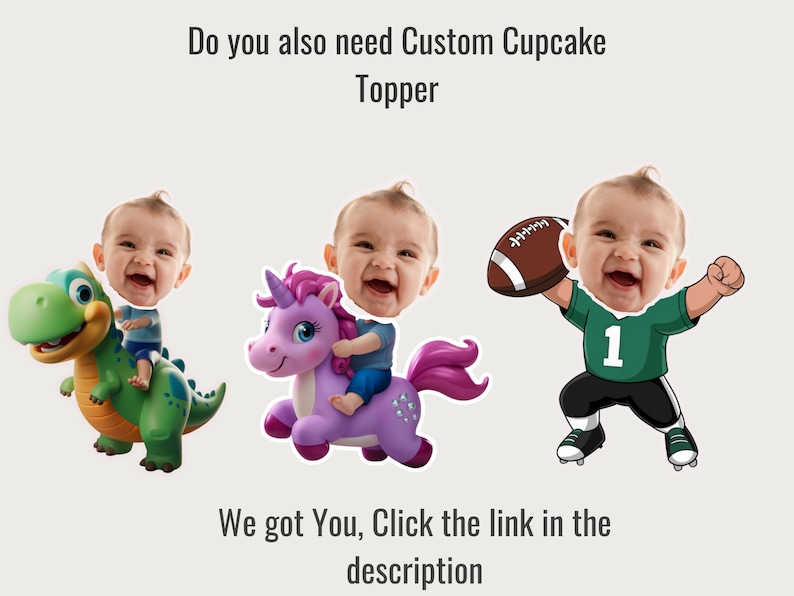 May include: Three custom cupcake toppers featuring a baby's face on a dinosaur, a unicorn, and a football player. The text "Do you also need Custom Cupcake Topper" and "We got You, Click the link in the description" is visible.