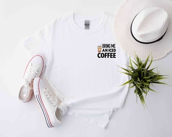 Bring Me An Iced Coffee T-Shirt, Coffee Shirt, Trendy Women's Shirt, Coffee Addicts' Gifts, Positive Vibe Tee