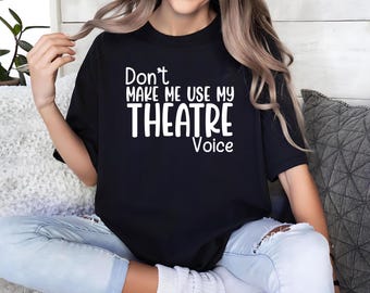 Don't Make Me Use My Theatre Voice Shirt, Theater Teacher Shirt, Funny Theater Shirt, Theater Director Shirt, Theater Gift, Theatre Life Tee