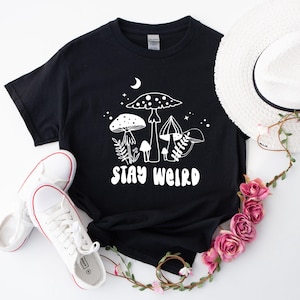 Stay Weird Shirt, Positive Quote, Positive Vibes Tee, Motivational Shirt, Self Gift Tee, Nature Lover Shirt, Mushroom Shirt