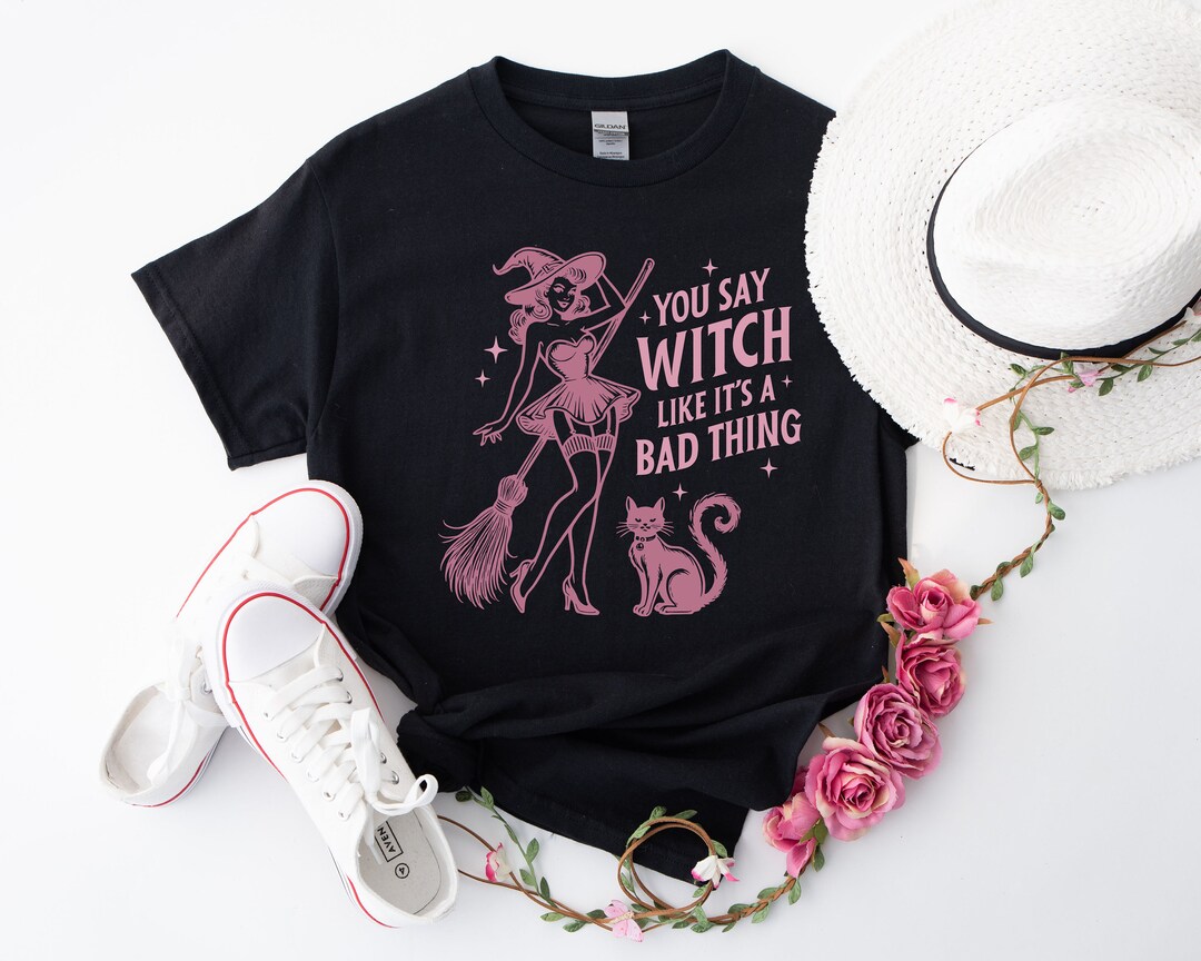 You Say Witch Like It's A Bad Thing Shirt, Witch Shirt, Halloween Shirt ...