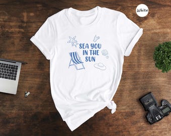 Sea You In The Sun Shirt, Beach Shirt, Vacation Shirt, Travel Shirt, Summer Shirt, Beach Lover Gift, Vacay Shirt, Family Trip Shirt