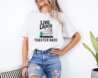 Live Laugh Toaster Bath Shirt, Humorous Shirt, Dark Humor Shirt, Funny T-shirts, Sarcastic Girls Shirt, Funny Shirt