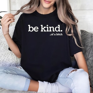 Be Kind Of A Bitch Shirt, Sarcastic Shirt, Sarcasm Quotes Tee, Humorous T Shirt, Funny Saying Shirt, Funny Shirt, Shirt With Saying