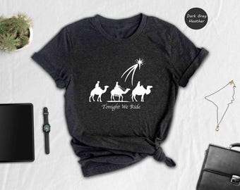 Tonight We Ride Christmas Shirt, 3 Wise Men Shirt, Christian T-Shirt, Faith Christmas Tee, Christmas Family Shirt, Funny Christmas Shirt