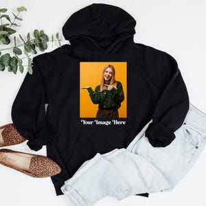 Your Image Here, Your Image Hoodie, Personalized Hoodie, Custom Hoodie, Personalized Gift, Custom Birthday Gift, Photo Hoodie,