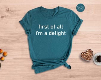 First Of All I'm A Delight Shirt, Funny Sarcastic Quote Tee, Trendy Mom Shirt Gift, Cute Humor T-Shirt for Women
