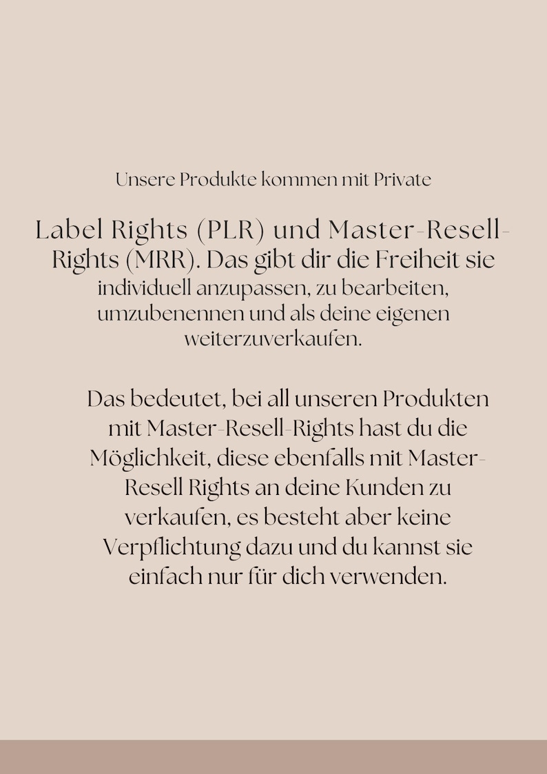 May include: Text explaining that products come with Private Label Rights (PLR) and Master Resell Rights (MRR). This means you can customise, edit, and resell the products as your own.