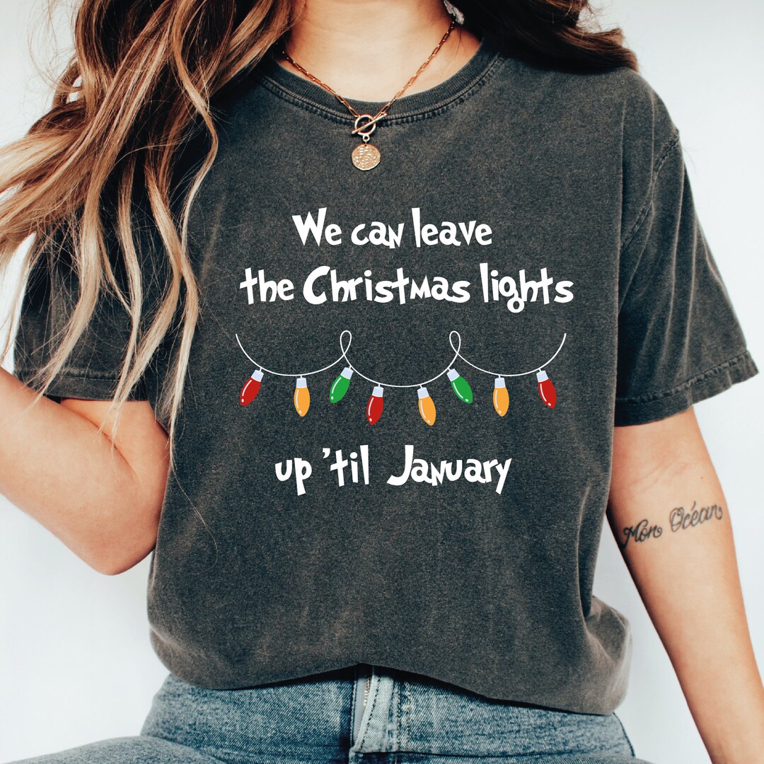 We Can Leave the Christmas Lights up 'til January Shirt, Christmas