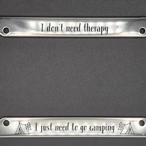 I Don't Need Therapy, Just Camping - Metal License Plate Frame