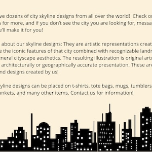 May include: Black and white illustration of a city skyline with tall buildings. The text reads: "We have dozens of city skyline designs from all over the world! Check out our listings for more, and if you don't see the city you are looking for, message us and we'll make it for you!"