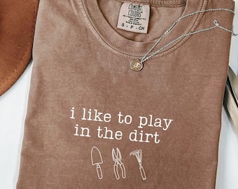 I Like To Play In The Dirt Shirt, Funny Gardening Gift, Plant Mom Gift, Gardener Gift, Garden Lover Gift, Plant Lady Gift, Plant Lover