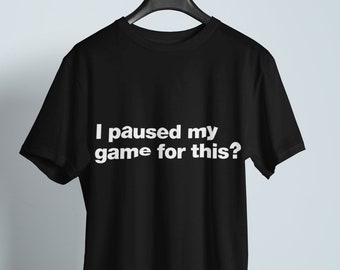 I Paused My Game For This T-Shirt - Perfect for Gamers - Funny PC Gamer Station Shirt - AFK Gaming Shirt