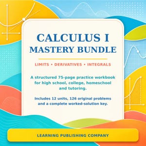May include: A Calculus I Mastery Bundle workbook featuring 75 pages, 12 units, 126 original problems, and a complete worked-solution key. The cover text includes Limits, Derivatives, Integrals, and Learning Publishing Company on a colourful background.