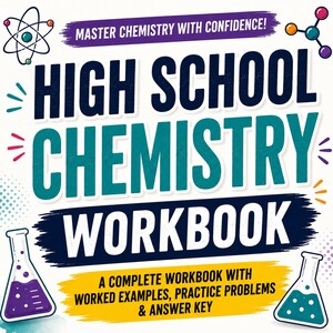 May include: A High School Chemistry Workbook with the text "Master Chemistry with Confidence!" at the top. The cover features a dark blue and teal title, a yellow banner with "A Complete Workbook with Worked Examples, Practice Problems & Answer Key," and illustrations of an atom, a molecule, and two Erlenmeyer flasks containing purple and teal liquids.