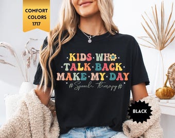 Comfort Colors® Speech Therapy Shirt, Kids Who Talk Back Make My Day, Speech Language Pathologist Gift, SLP Shirt, Speech Teacher Gift