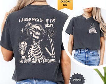 Comfort Colors® Sarcastic Skeleton Shirt, I Asked Myself If I’m Okay, Funny Quotes Tee