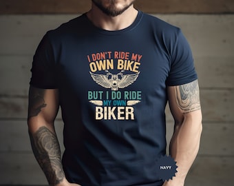 Motorcycle Shirt, I Don't Ride My Own Bike But I Do Ride My Own Biker, Funny Biker Gift, Motorcycle Lovers Tshirt, Bike Shirt, Dad Gift