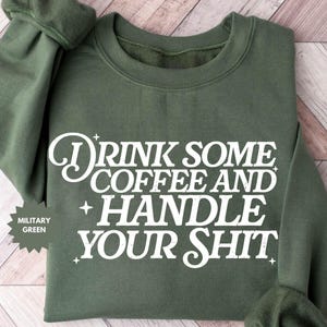 Drink Some Coffee And Handle Your Sh!t Sweatshirt, Adult Humor Sweatshirt, Humorous Sweater, Sarcastic Hoodie, Snarky Sweatshirt