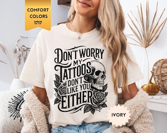 Comfort Colors® Funny Tattoo Shirt, Don't Worry My Tattoos Don't Like You Either, Sarcastic Quote Tee, Inked Attitude Shirt, Tattoo Life Tee