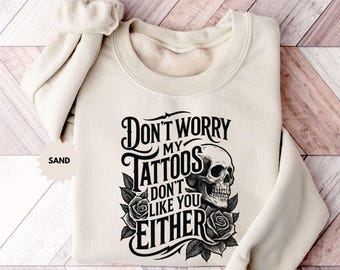 Felpa con tatuaggio divertente, Non preoccuparti, nemmeno ai miei tatuaggi piaci, Felpa con citazione sarcastica, Atteggiamento inchiostrato, Felpa con vita da tatuaggio