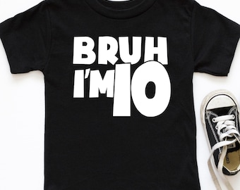 Bruh I'm 10 Shirt, Funny 10th Birthday Shirt for Boy or Girl, I'm 10 T-Shirt, 10 Year Old Birthday Gift, Kids Birthday Tee, Age 10 Shirt