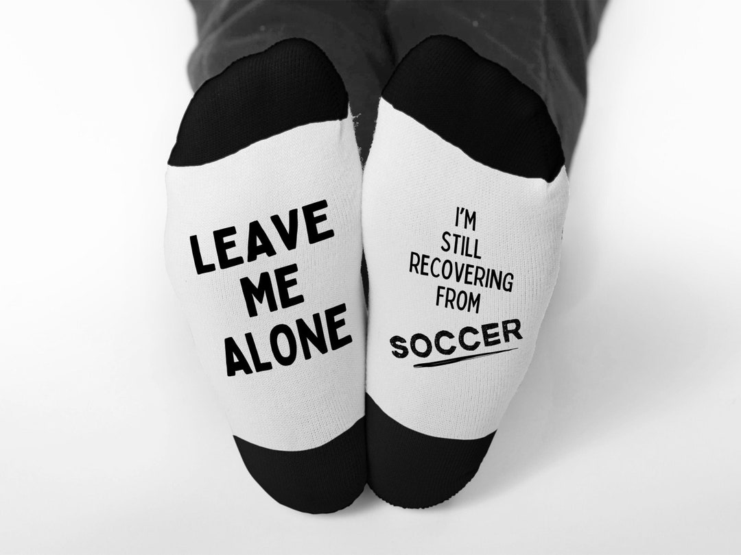Funny Soccer Socks, Leave Me Alone I'm Still Recovering From Soccer ...