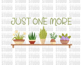 Just One More Plant PNG - Shirt Design (Digital Download)
