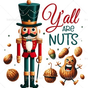 May include: A whimsical illustration of a nutcracker with a red and green uniform, holding a stick. The text "Y'all are nuts" is written in red and green. The image also features various nuts, including walnuts, acorns, and peanuts.