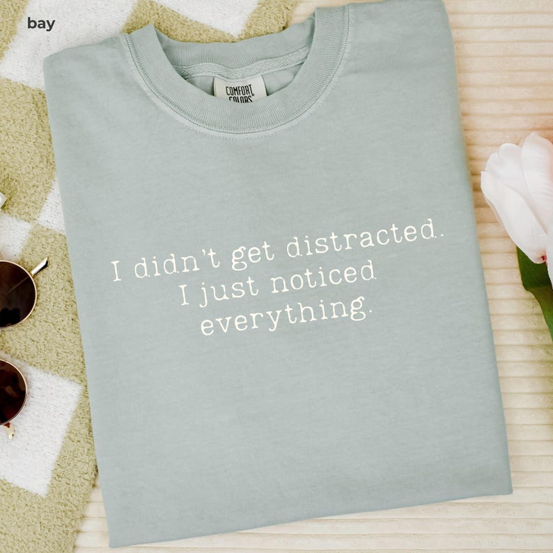 I Didn’t Get Distracted I Just Noticed Everything Shirt Funny ADHD Shirt Minimalist Quote Tee Neurodivergent Humor TShirt I didn't get distracted I just noticed everything Tshirt Minimal Text TeeI didn't get distracted I just noticed everything Tshirt Minimal Text Tee