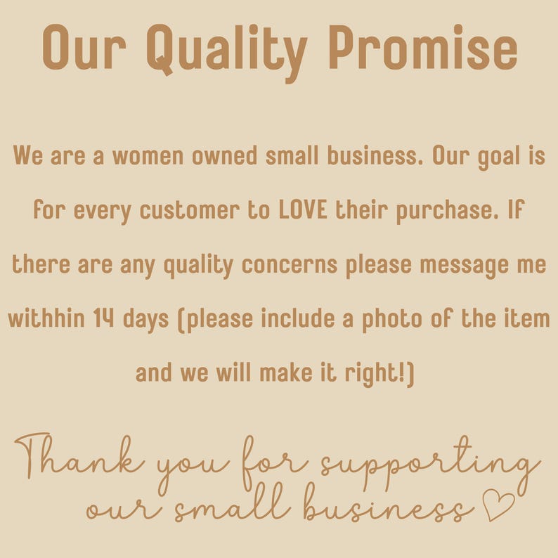 May include: A beige background with the text "Our Quality Promise" in a brown, stylized font. The text below states the business is women-owned, and the goal is for customers to love their purchase. It also includes a thank you message.